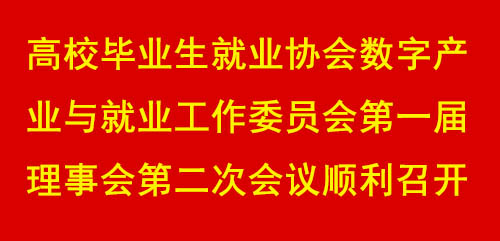 高校毕业生就业协会数字产业与就业工作委员会第一届理事会第二次会议